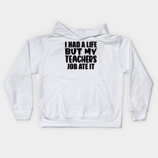 I had a life, but my teachers job ate it Kids Hoodie